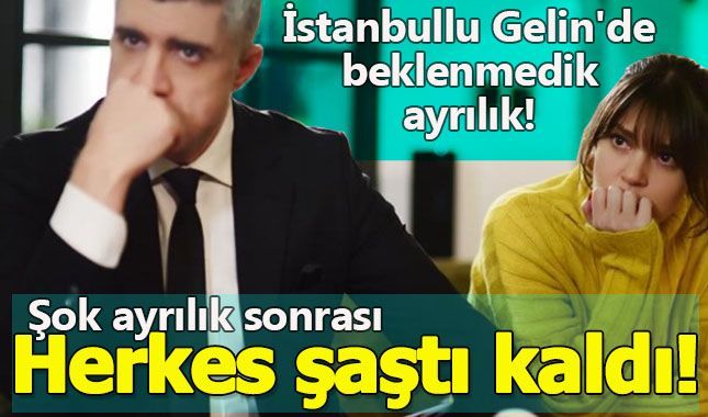İstanbullu Gelin dizisinde herkesi şaşırtan ayrılık yaşandı!
