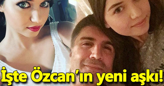 İşte Özcan Deniz'in yeni aşkı