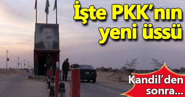 İşte PKK'nın yeni üssü