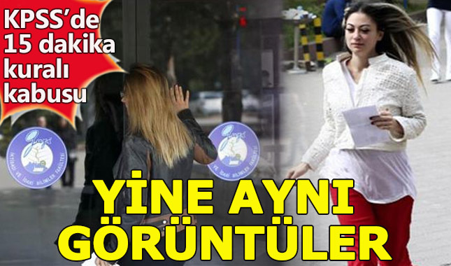 KPSS'de 15 dakika kuralı yine mağdur etti