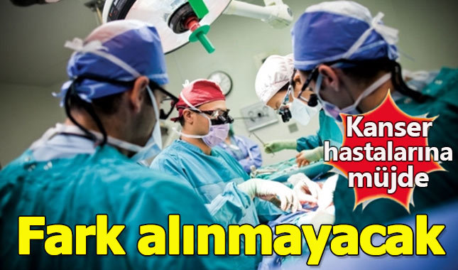 Kanser hastalarını sevindiren haber! Fark alınmayacak