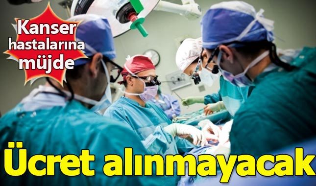 Kanser hastalarının tedavisinden ücret alınmayacak