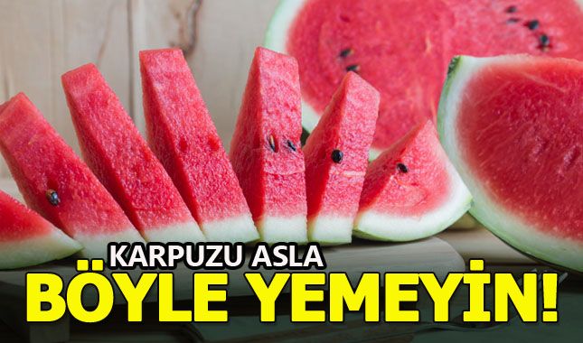 Karpuzu asla böyle yemeyin!
