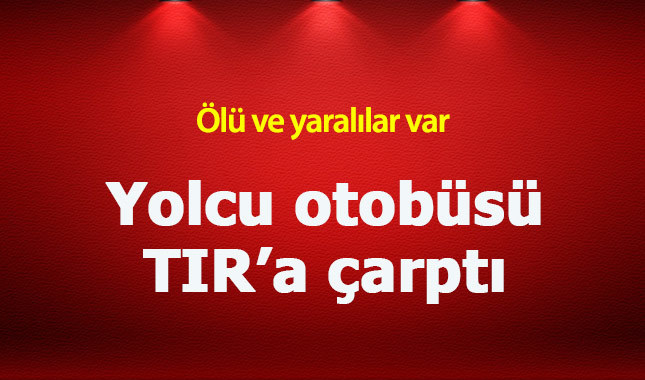 Kastamonu'da yolcu otobüsü tıra çarptı