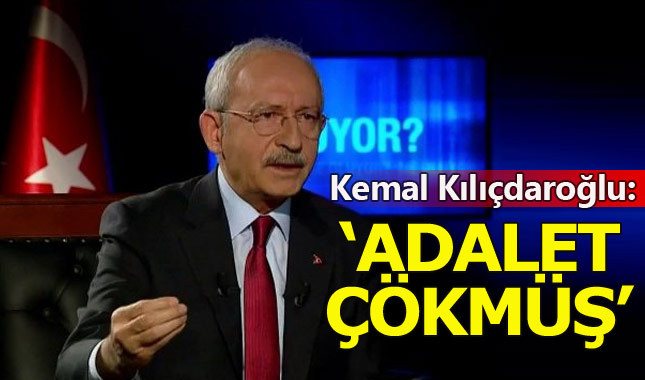 Kemal Kılıçdaroğlu: Adalet çökmüş