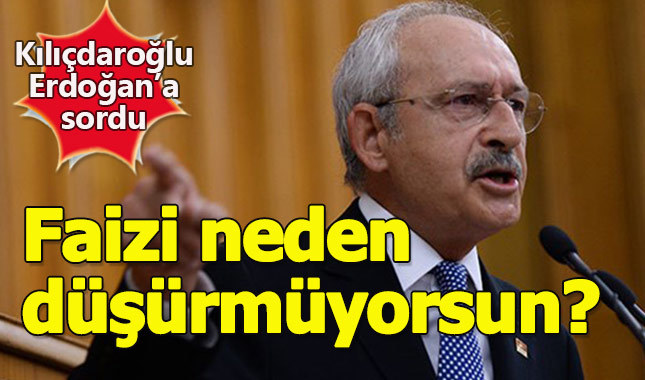 Kemal Kılıçdaroğlu'den Erdoğan'a faizi düşür çağrısı