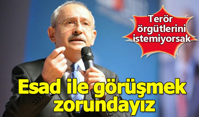 Kemal Kılıçdaroğlu: Esad ile görüşmek zorundayız