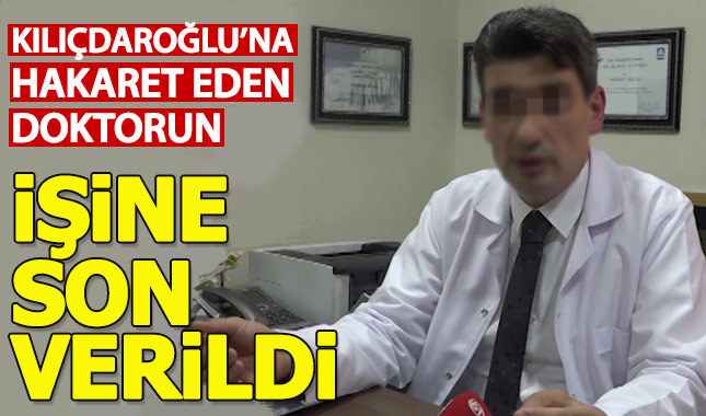 Kemal Kılıçdaroğlu'na hakaret eden doktor kovuldu