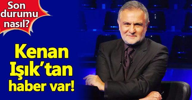 Kenan Işık'ın sağlık durumu nasıl - Öldü mü sağ mı?