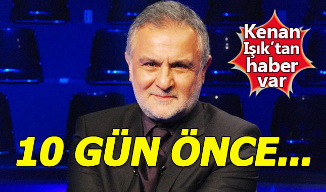 Kenan Işık'tan haber var