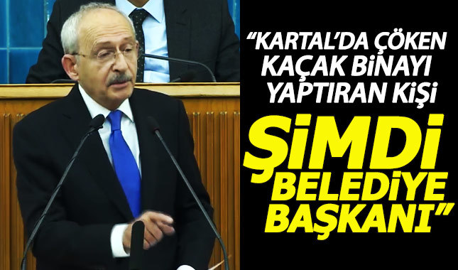 Kılıçdaroğlu: Kartal'da kaçak kat yaptıran kişi, Erzurum'da belediye başkanı