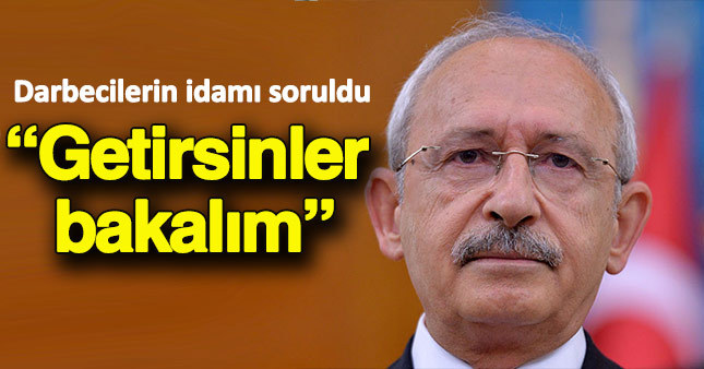 Kılıçdaroğlu darbecilerin idamı ile ilgili soruya cevap verdi