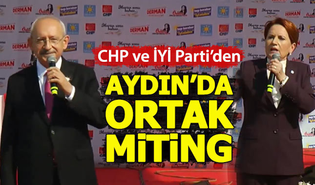 Kılıçdaroğlu ve Akşener Aydın'da ortak miting yaptı