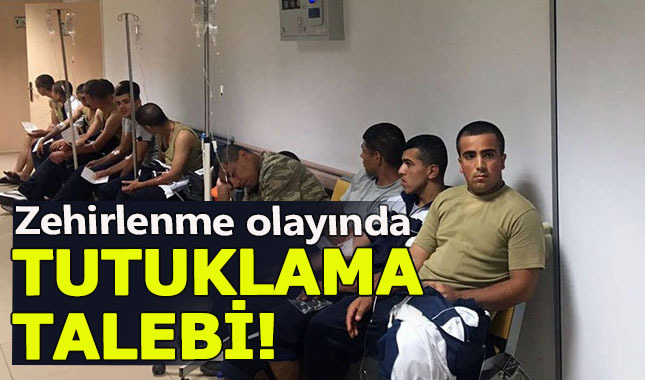 Kışladaki askerlerin zehirlenmesi olayında tutuklama talebi