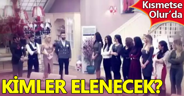 Kısmetse Olur'da hangi isimler elenecek?
