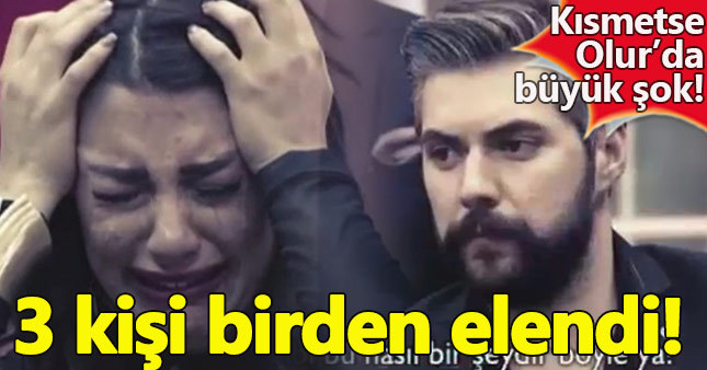 Kısmetse Olur'da 3 kişi birden elendi