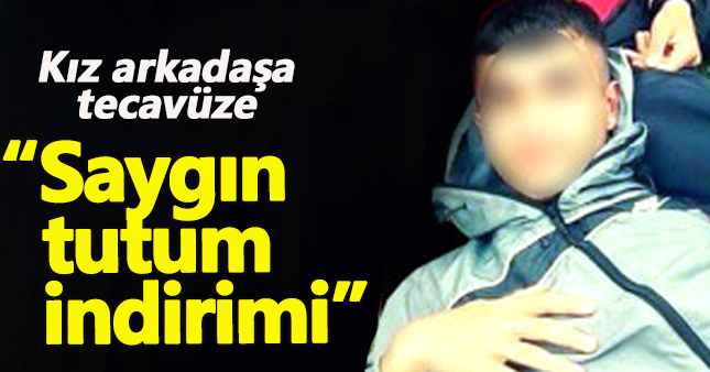 Kız arkadaşına tecavüz eden adama 'Saygın tutum' indirimi!