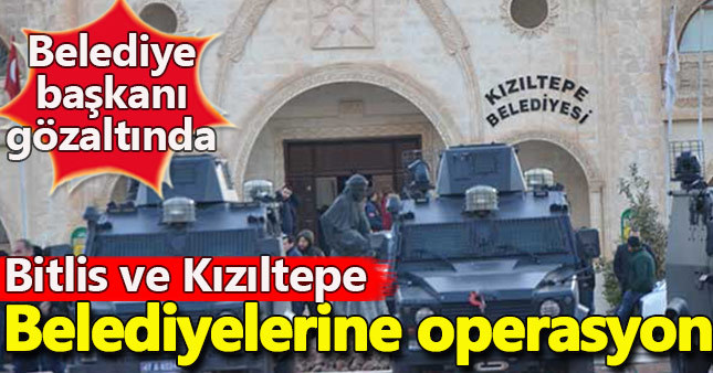 Kızıltepe ve Bitlis belediyelerine operasyon