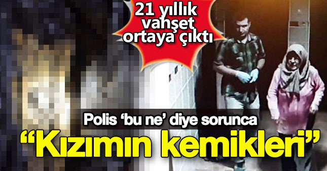 Kızın kemikleri kilerden çıktı