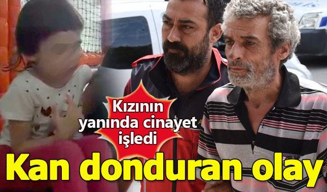Kızının yanında cinayet işledi