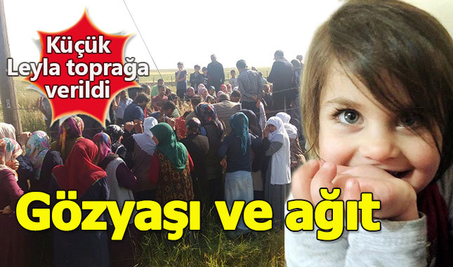 Küçük Leyla gözyaşlarıyla toprağa verildi