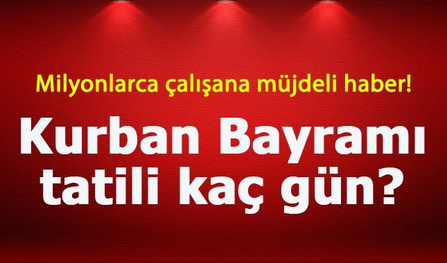 Kurban Bayramı tatili kaç gün özel sektörde geçerli mi - 2018 Kurban Bayramı ne zaman?