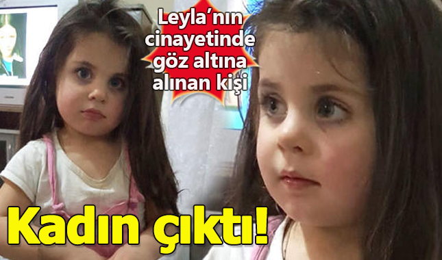 Leyla cinayetinde göz altına alınan kişi kadın çıktı