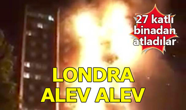 Londra'da yangın dehşeti: 27 katlı bina alev alev
