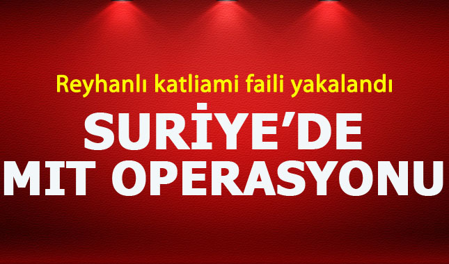 Reyhanlı saldırısının planlayıcısı Lazkiye'de MIT'in düzenlediği operasyonla ele geçirildi!