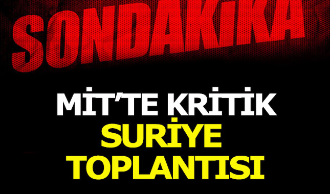 MİT'de son dakika Suriye toplantısı