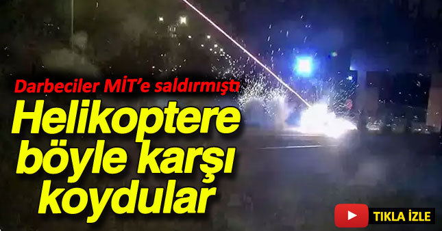 MİT'e saldıran helikoptere böyle karşı koydular