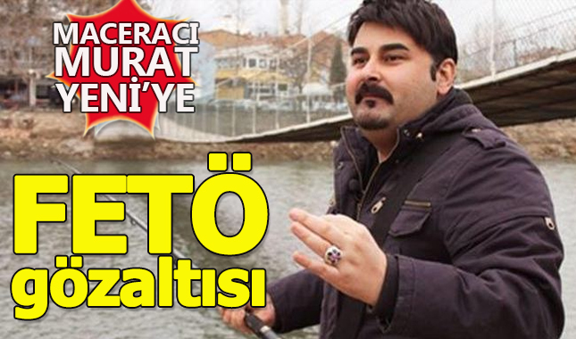 Maceracı olarak bilinen Murat Yeni, FETÖ'den gözaltına alındı