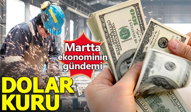 Mart ayında ekonominin gündemi dolar kuru oldu