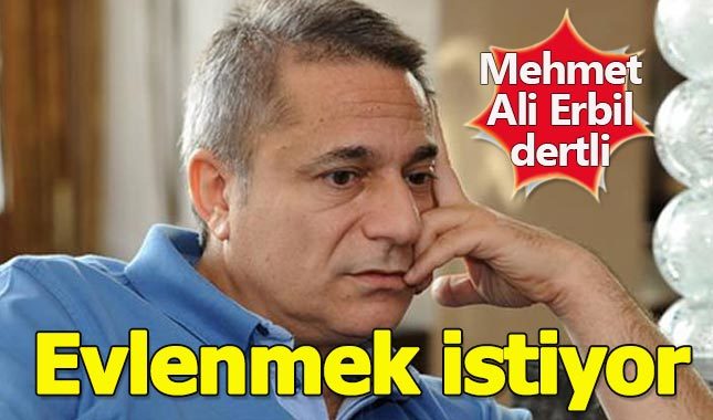 Mehmet Ali Erbil evlenmek istiyor