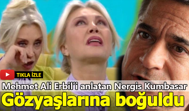 Mehmet Ali Erbil'i anlatan Nergis Kumbasar gözyaşlarını tutamadı