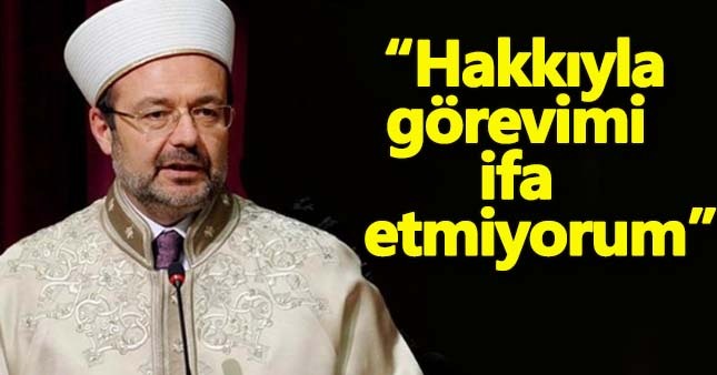 Mehmet Görmez:Hakkıyla görevimi ifa etmiyorum