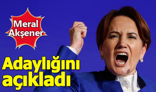 Meral Akşener adaylığını resmen açıkladı