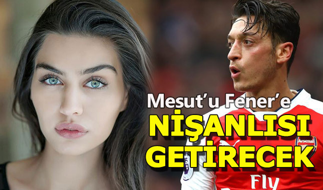 Mesut Özil'i Fenerbahçe'ye nişanlısı getirecek