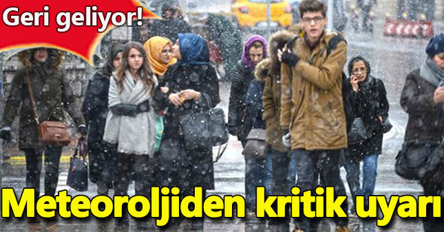 Meteoroloji uyardı: Geri geliyor...