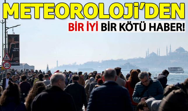 Meteoroloji'den bir iyi bir de kötü haber!