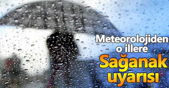 Meteorolojiden sağanak yağış uyarısı