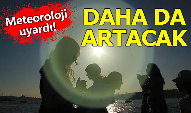 Meteorolojiden uyarı: Sıcaklık daha da artacak