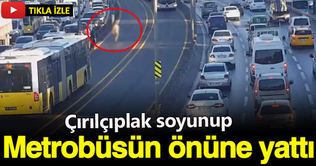 Metrobüs yolunda çıplak adam şoku