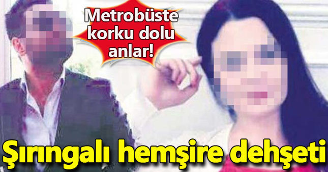 Metrobüste şırıngalı hemşire dehşet saçtı