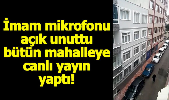 Mikrofonu açık unutan imam mahalleye canlı yayın yaptı!