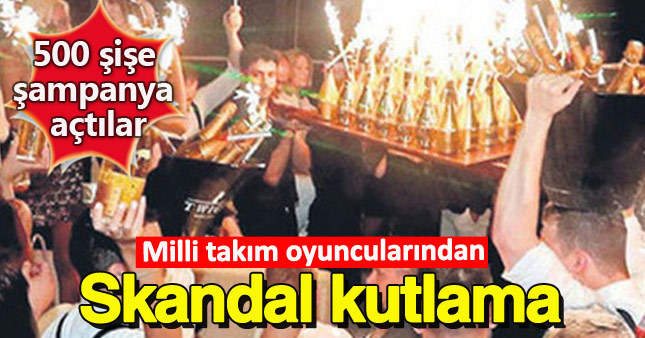 Milli futbolcular 500 şişe şampanyayla parti verdi