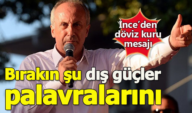 Muharrem İnce: Bırakın şu dış güçler palavralarını
