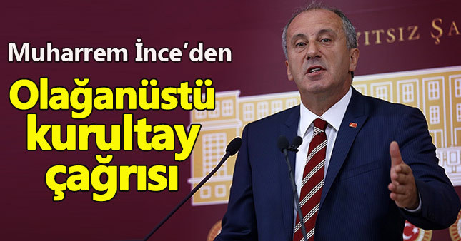 Muharrem İnce'den olağanüstü kurultay çağrısı