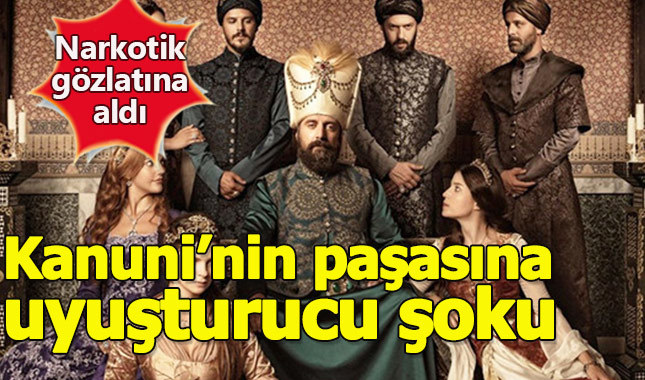 Muhteşem Yüzyıl'ın paşasına uyuşturucu şoku