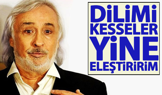 Müjdat Gezen: Dilimi kesseler yine eleştiririm